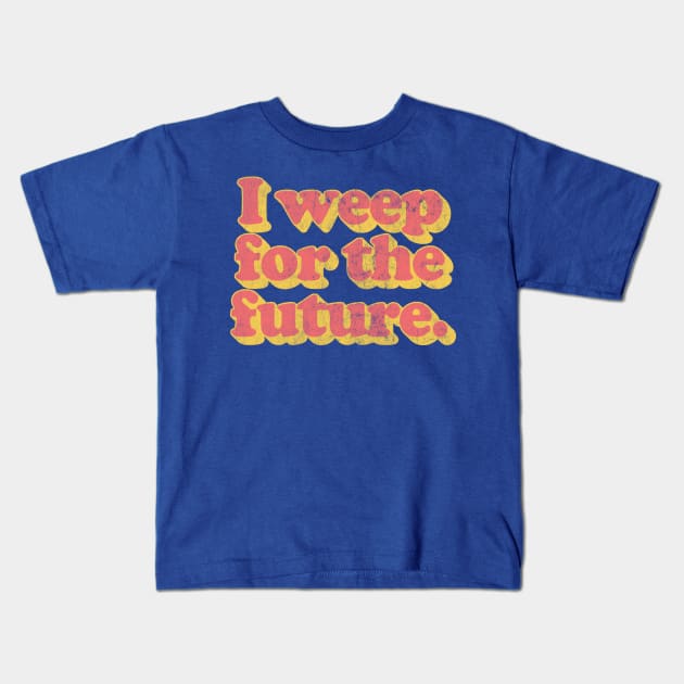 I Weep For The Future Kids T-Shirt by DankFutura